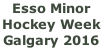 Esso Minor  Hockey Week  Galgary 2016
