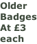 Older Badges At £3  each